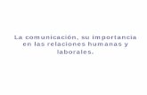La comunicación, su importancia en las relaciones … COMUNICACIÓN EN LAS RELACIONES LABORALES Son múltiples los factores que influyen en las relaciones humanas en el trabajo y
