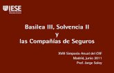 Basilea III, Solvencia II y las Compañías de Seguros CIIF Prof Jorge Soley_tcm5... · Basilea III, Solvencia II y las Compañías de Seguros XVIII Simposio Anual del CIIF Madrid,