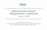 DROGAS EN CHILE: diagnóstico y políticas · DROGAS EN CHILE: diagnóstico y políticas febrero 2006 Actualización del estudio “Políticas y programas de prevención y control