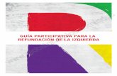 GUÍA PARTICIPATIVA PARA LA REFUNDACIÓN DE …izquierda-unida.es/sites/default/files/doc/GUÍA PARTICIPATIVA PARA... · El funcionamiento participativo del p roceso de refundación: