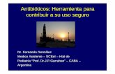 Antibióticos: Herramienta para contribuir a su uso seguro · Antibióticos: Herramienta para contribuir a su uso seguro Dr. Fernando González Medico Asistente – SCEeI – Htal