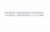 SISTEMA FINANCIERO ESPAÑOL. PASADO, PRESENTE Y … · Introducción Definición de sistema financiero –El sistema financiero reúne al conjunto de mercados, instituciones e instrumentos,
