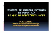 INGESTA DE CUERPOS EXTRAÑOS - sap.org.ara/Martes 25... · INGESTA DE CUERPOS EXTRAÑOS EN PEDIATRÍA LO QUE NO DEBERÍAMOS HACER Dr. Carlos Müller Médico Pediatra Gastroenterólogo