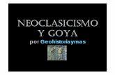 Neoclasicismo y Goya - GEOHISTORIAYMAS · NEOCLASICISMO Y GOYA por Geohistoriaymas. Contexto histórico Siglo XVIII: La Ilustración (exaltación de la razón y la ciencia), la Revolución