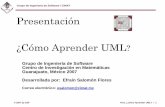 Presentación ¿Cómo Aprender UML - cimat.mx · – UML es un lenguaje para modelar y comunicar información sobre sistemas, para lo cual se usan diagramas y texto. 1.1 ¿Qué es
