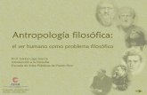 Antropología Filosófica - CITAcita.eap.edu/moodle/pluginfile.php/1831/mod_resource/content/1/Fi... · vida y sus funciones a partir de postulados sólo mecanicistas: los seres vivos