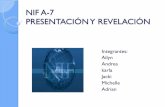 NIF A-7 PRESENTACIÓN Y REVELACIÓN · La NIF A-1 es la acción de divulgar en estados financieros y sus notas toda aquella información que amplíe el origen y significación de