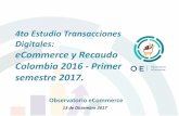 4to Estudio Transacciones Digitales: eCommerce y … · eCommerce y Recaudo Colombia 2016 - Primer semestre 2017. Observatorio eCommerce 13 de Diciembre 2017. Herramienta y fuente