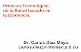 Proceso Tecnológico de la Salud basado en la Evidencia. · de la Salud basado en. la Evidencia. Dr. Carlos Díaz Mayo. carlos.diaz@infomed.sld.cu "... el mundo camina hacia la era