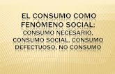 EL CONSUMO COMO FENÓMENO SOCIAL - …sgpwe.izt.uam.mx/files/users/uami/drgjh/SCDTC/PARTE_III/3.1_El... · “El consumo no es producto de una imposición; es la decisión del consumidor,