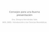 Consejos para una buena presentación · Consejos para una buena presentación Dra. Omayra Hernández Vale BIOL 3005- Introducción a las Ciencias Biomédicas