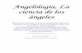 Angelología, La ciencia de los ángelesángeleslibroesoterico.com/biblioteca/Angeles Invocacion/Angeologia.pdf · Angelología, La ciencia de los ángelesángeles Muchos de nosotros,