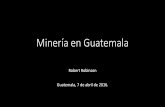 Minería en Guatemala - ICEFIicefi.org/sites/default/files/ppt_robert_robinson_seminario_indus... · Contenido 1. Ejemplos de desastres ambientales provocados por la minería. 2.