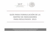 GUÍA PARA FORMULACIÓN DE LA MATRIZ DE …dgece.sev.gob.mx/docs/ProgAnual2015Fed/GuiaFormulacionMIR... · PARA RESULTADOS 2015 ... a la Metodología del Marco Lógico ... sus características
