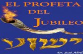 EL PROFETA DEL JUBILEO. - estacionprofetica.comestacionprofetica.com/wp-content/uploads/2013/11/... · EL PROFETA DEL JUBILEO ACERCA DEL AUTOR. El Dr. José Antonio Abril, es un Profeta