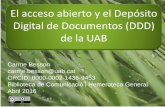 El acceso abierto y el Depósito Digital de Documentos … · Carme Besson carme.besson@uab.cat ORCID: 0000-0002-1436-9453 Biblioteca de Comunicació i Hemeroteca General Abril 2016