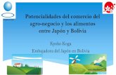 Potencialidades del comercio del agro-negocio y los ... · Potencialidades del comercio del agro-negocio y los alimentos entre Japóny Bolivia KyokoKoga Embajadora del Japón en Bolivia