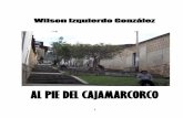 AL PIE DEL CAJAMARCORCO - Cajamarca …cajamarca-sucesos.com/literatura/Libros virtuales/al_pie_del... · zapatería de don Julio Loredo hasta la casa de los “Ugues”, lista para