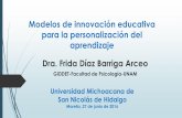 Modelos de innovación educativa para la … · Modelos de innovación educativa para la personalización del aprendizaje Dra. Frida Díaz Barriga Arceo GIDDET-Facultad de Psicología-UNAM