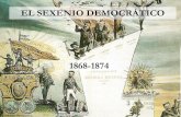 EL SEXENIO DEMOCRÁTICO · dividían en una corriente más moderada (realizar la República Federal de forma progresiva y desde el gobierno y la Constitución) y los intransigentes
