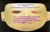 Antropología Mexicana Tema 2. La antropología se …sgpwe.izt.uam.mx/files/users/uami/mapa54/m2._La_necesidad_social... · fines de la Colonia y la formación del ... es decir,
