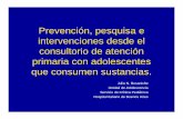 Prevención, pesquisa e intervenciones desde el consultorio ... · consultorio de atención primaria con adolescentes que consumen sustancias. ... • Existen instrumentos para utilizar