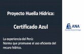 Perú: Norma que promueve la medición Certificado …aquafondo.org.pe/wp-content/uploads/2017/03/Certificación-Azul-ANA... · Llegar a 9 en el 2017 (POI 2017 de ANA) Perfeccionar