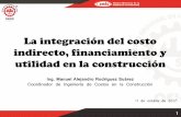 La integración del costo indirecto, financiamiento y · La integración del costo indirecto, financiamiento y utilidad en la construcción 11 de octubre de 2017 Ing. Manuel Alejandro