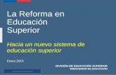 La Reforma en Educación Superior - Universidad de Chile · La Reforma en Educación Superior Hacia un nuevo sistema de ... –Conjunto articulado de IES reconocidas y agencias públicas