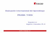 Evaluación Internacional del Aprendizaje PRUEBA TIMSS · PRUEBA TIMSS Expositor sr: Eugenio J González Ph DEugenio J. González, Ph. D. w w w . i n a c a p . c l. ... – 4to y