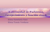 Enfermedad de Parkinson, envejecimiento y función … · Enfermedad de Parkinson, envejecimiento y función visual. Elena Santolaria Sanz Elena Tomás Verduras