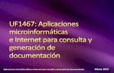 UF1467: Aplicaciones microinformáticas e Internet para ... · Aplicaciones microinformáticas e Internet para consulta y generación de documentación Marzo 2015 Miercoles 18 de