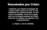 Rescatados por Cristo - Iglesia Biblica Bautista de ...iglesiabiblicabautista.org/...sermon_rescatados_por_cristo_042211.pdf · sino con la sangre preciosa de Cristo, como de un cordero