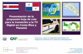 Presentación de la propuesta hoja de ruta para la ... · La Comisión Mixta de TV de Costa Rica recomendó la selección del estándar ISDB-Tb (Japón- Brasil), la cual fue acogida