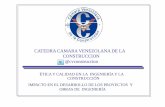 CATEDRA CAMARA VENEZOLANA DE LA … · La ética profesional y la del Ingeniero en particular, tiene relación ... ETICA PROFESIONAL Factor fundamental del ejercicio profesional es