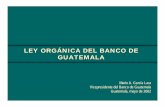 LEY ORGÁNICA DEL BANCO DE GUATEMALA - … · La Ley Orgánica del Banco de Guatemala, ... del Organismo Ejecutivo Artículo 26 reafirma potestad constitucional de la Junta para determinar