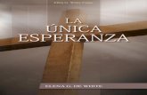 La Única Esperanza (2008)SJ).pdf · 2016-01-26 · bendiciones debido a la conexión entre el cielo y la tierra, unión que se restableció cuando el Señor de la gloria asumió