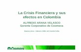La Crisis Financiera y sus efectos en Colombia · La Crisis Financiera y sus efectos en Colombia Buenos Aires - Febrero 2.009- ACI Comité Cofia ALFREDO ARANA VELASCO Gerente Corporativo