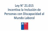Ley N° 21.015 Incentiva la Inclusión de Personas con ... · fomento para la creación de empleos, contratación o inserción laboral de personas con discapacidad. El monto anual
