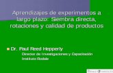 Aprendizajes de experimentos a largo plazo: Siembra ... · Aprendizajes de experimentos a largo plazo: Siembra directa, rotaciones y calidad de productos Dr. Paul Reed Hepperly Director