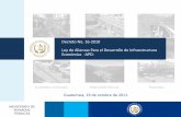 Decreto No. 16-2010 Ley de Alianzas Para el Desarrollo de ...dcp-web.minfin.gob.gt/Documentos/Alianzas Publico Privadas/Ley... · Guatemala, 19 de octubre de 2011. 1. Aspectos generales