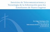 Servicios de Telecomunicaciones y Tecnología de la ... · Servicios de Telecomunicaciones y Tecnología de la Información para los Estudiantes de Nuevo Ingreso Dr. Edgar Rodríguez