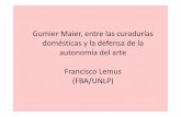 GumierMaier, entre las curadurías domésticas y la … · GumierMaier, entre las curadurías domésticas y la defensa de la autonomía del arte Francisco Lemus (FBA/UNLP)