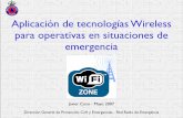 Aplicación de tecnologías Wireless para operativas en ... · para operativas en situaciones de emergencia Javier Coso - Mayo 2007 Dirección General de Protección Civil y Emergencias