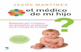 elmedico de mi hijo - planetadelibros.com · el médico de mi hijo JESÚS MARTÍNEZ Resuelve por ti mismo los pequeños problemas en la crianza de tu bebé? JESÚS MARTÍNEZ ÁLVAREZ