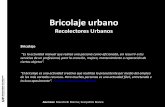 Bricolaje urbano - fido.· Bricolaje urbano Recolectores Urbanos Bricolaje “Es la actividad manual