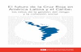 El futuro de la Cruz Roja en América Latina y el Caribe · El futuro de la Cruz Roja en América Latina y el Caribe: los retos de la gestión del riesgo y la cohesión social Humanidad