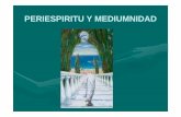 PERIESPIRITU Y MEDIUMNIDAD - libroesoterico.comlibroesoterico.com/biblioteca/Espiritismo/Periespiritu y... · TIPOS DE MEDIUMNIDAD: MEDIUMS DE EFECTOS FISICOS 11.. Médiums Motores