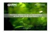 POLÍTICA AMBIENTAL DE LA UNIVERSIDAD DE SAN CARLOS DE GUATEMALA · ... del Decreto No. 68-86 del Congreso de la República de Guatemala y sus reformas, los convenios nacionales e