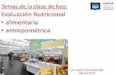 Evaluación Nutricional alimentaria antropométrica · Temas de la clase de hoy: Evaluación Nutricional •alimentaria •antropométrica Lic. María VictoriaSpinelli Agosto 2014
